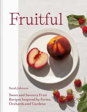 Fruitful: Sweet and Savoury Fruit Recipes Inspired by Farms, Orchards and Gardens (Sarah Johnson) *Signed*